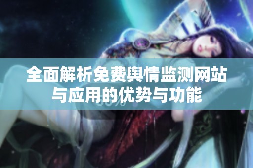 全面解析免費輿情監測網站與應用的優勢與功能