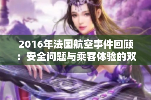 2016年法國航空事件回顧：安全問題與乘客體驗的雙重挑戰
