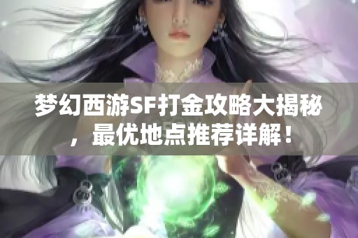 夢(mèng)幻西游SF打金攻略大揭秘，最優(yōu)地點(diǎn)推薦詳解！