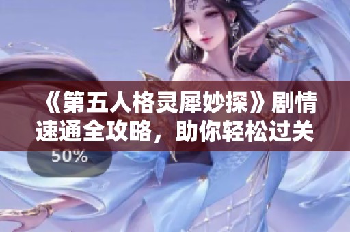 《第五人格靈犀妙探》劇情速通全攻略，助你輕松過關