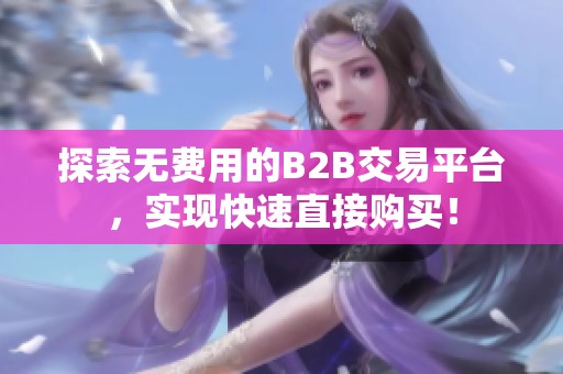 探索無費用的B2B交易平臺，實現快速直接購買！