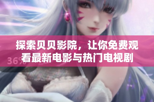 探索貝貝影院，讓你免費觀看最新電影與熱門電視劇