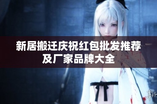新居搬遷慶祝紅包批發推薦及廠家品牌大全
