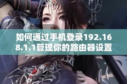 如何通過手機(jī)登錄192.168.1.1管理你的路由器設(shè)置