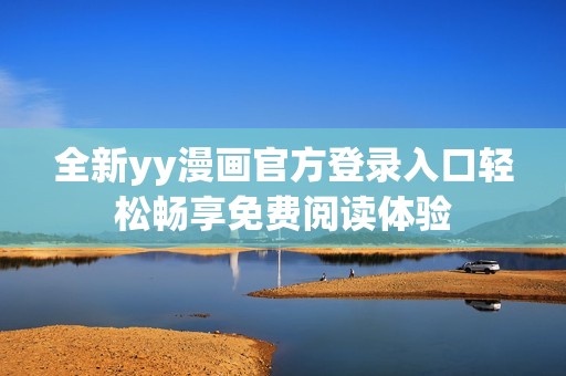 全新yy漫畫官方登錄入口輕松暢享免費閱讀體驗