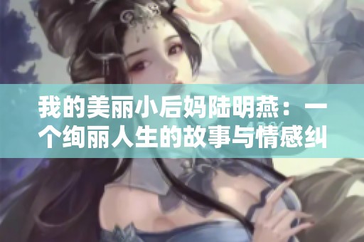我的美麗小后媽陸明燕：一個絢麗人生的故事與情感糾葛