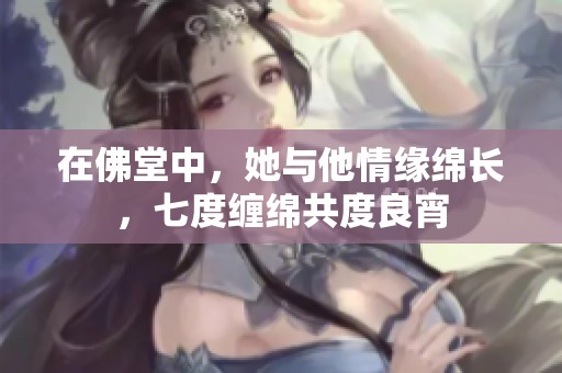 在佛堂中，她與他情緣綿長，七度纏綿共度良宵