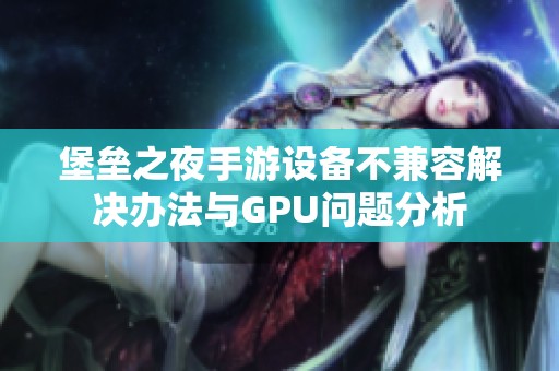 堡壘之夜手游設備不兼容解決辦法與GPU問題分析