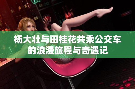 楊大壯與田桂花共乘公交車的浪漫旅程與奇遇記