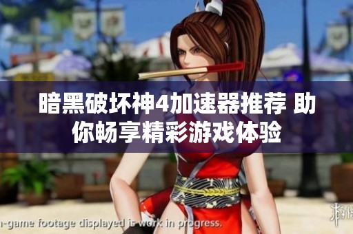 暗黑破壞神4加速器推薦 助你暢享精彩游戲體驗