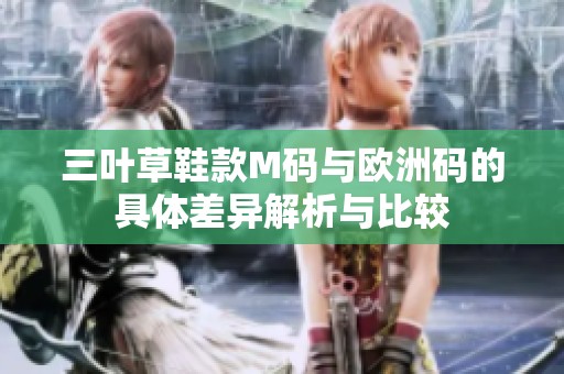 三葉草鞋款M碼與歐洲碼的具體差異解析與比較