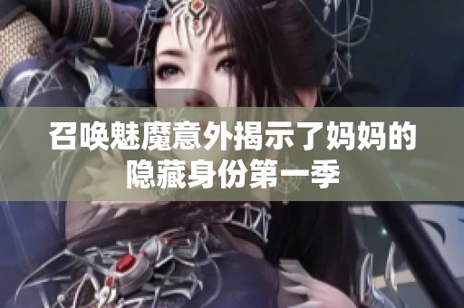 召喚魅魔意外揭示了媽媽的隱藏身份第一季