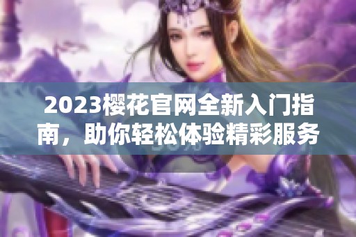 2023櫻花官網全新入門指南，助你輕松體驗精彩服務