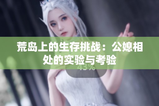 荒島上的生存挑戰：公媳相處的實驗與考驗