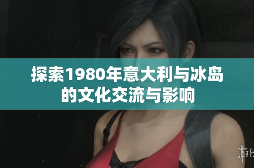 探索1980年意大利與冰島的文化交流與影響