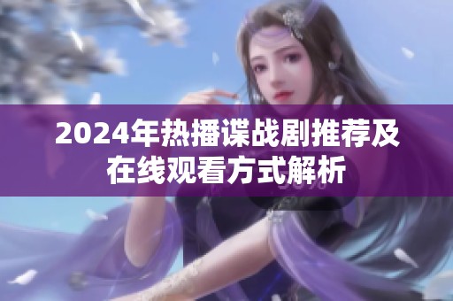 2024年熱播諜戰劇推薦及在線觀看方式解析