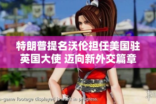 特朗普提名沃倫擔任美國駐英國大使 邁向新外交篇章