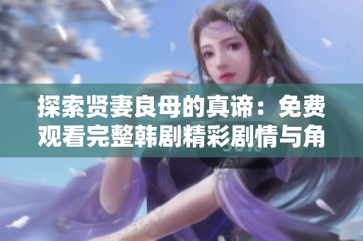 探索賢妻良母的真諦：免費觀看完整韓劇精彩劇情與角色剖析
