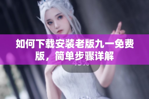 如何下載安裝老版九一免費版，簡單步驟詳解