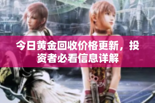 今日黃金回收價格更新，投資者必看信息詳解