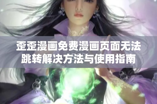 歪歪漫畫免費漫畫頁面無法跳轉解決方法與使用指南