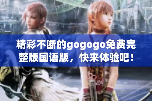 精彩不斷的gogogo免費完整版國語版，快來體驗吧！