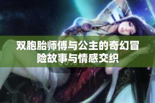 雙胞胎師傅與公主的奇幻冒險(xiǎn)故事與情感交織