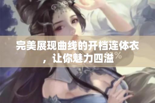 完美展現曲線的開檔連體衣，讓你魅力四溢