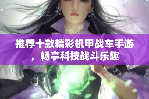 推薦十款精彩機甲戰車手游，暢享科技戰斗樂趣