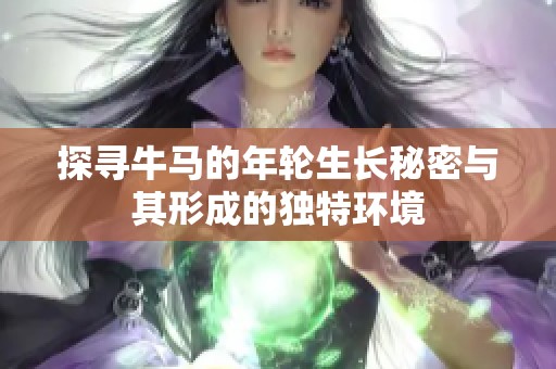 探尋牛馬的年輪生長秘密與其形成的獨(dú)特環(huán)境