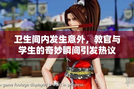 衛(wèi)生間內(nèi)發(fā)生意外，教官與學(xué)生的奇妙瞬間引發(fā)熱議