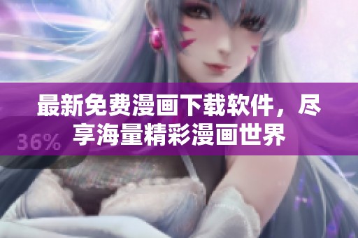 最新免費漫畫下載軟件，盡享海量精彩漫畫世界