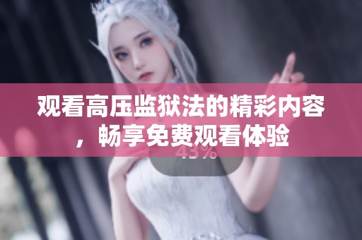 觀看高壓監(jiān)獄法的精彩內(nèi)容，暢享免費觀看體驗