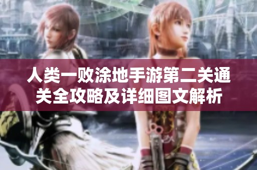 人類(lèi)一敗涂地手游第二關(guān)通關(guān)全攻略及詳細(xì)圖文解析