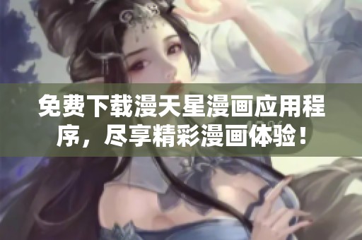 免費下載漫天星漫畫應用程序，盡享精彩漫畫體驗！