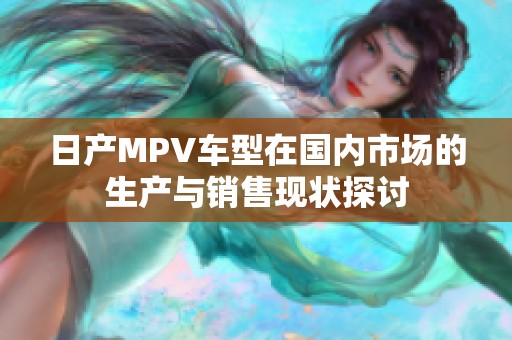 日產MPV車型在國內市場的生產與銷售現狀探討