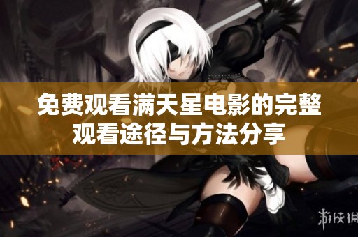 免費觀看滿天星電影的完整觀看途徑與方法分享