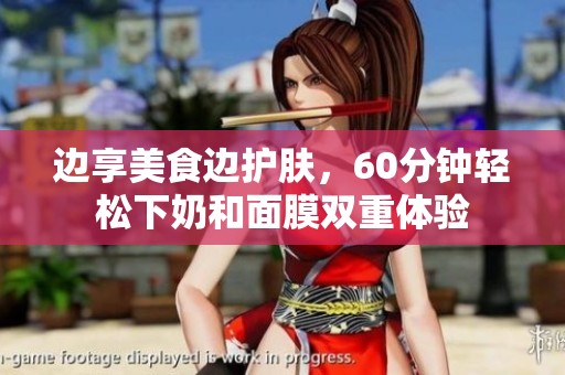 邊享美食邊護(hù)膚，60分鐘輕松下奶和面膜雙重體驗(yàn)