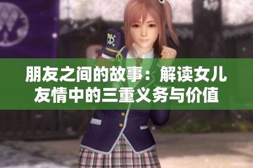 朋友之間的故事：解讀女兒友情中的三重義務與價值