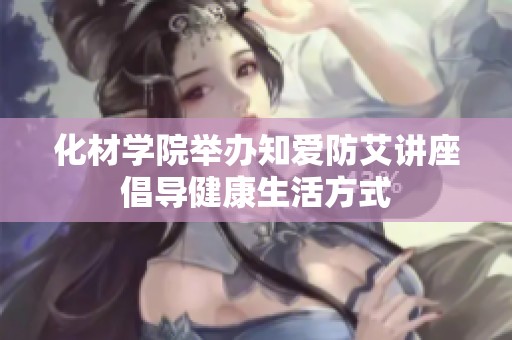 化材學院舉辦知愛防艾講座倡導健康生活方式