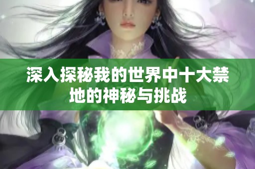 深入探秘我的世界中十大禁地的神秘與挑戰