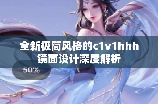 全新極簡風格的c1v1hhh鏡面設計深度解析