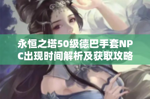 永恒之塔50級德巴手套NPC出現時間解析及獲取攻略
