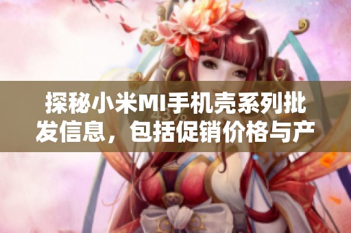 探秘小米MI手機殼系列批發信息，包括促銷價格與產地詳情