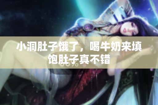 小洞肚子餓了，喝牛奶來填飽肚子真不錯