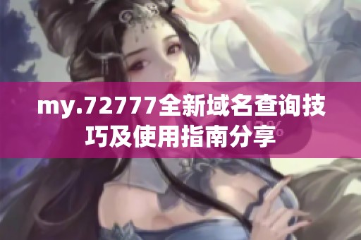 my.72777全新域名查詢技巧及使用指南分享