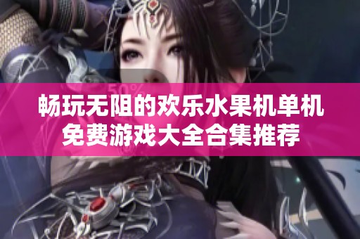 暢玩無阻的歡樂水果機單機免費游戲大全合集推薦
