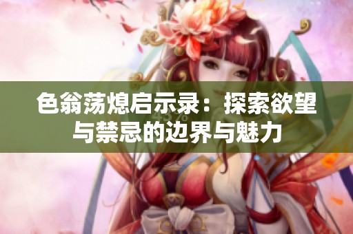 色翁蕩熄啟示錄：探索欲望與禁忌的邊界與魅力
