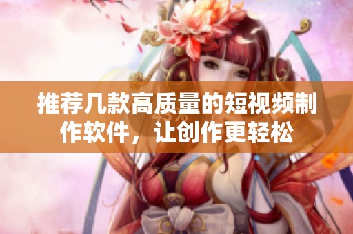 推薦幾款高質量的短視頻制作軟件，讓創作更輕松