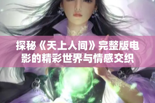 探秘《天上人間》完整版電影的精彩世界與情感交織